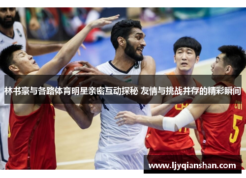 林书豪与各路体育明星亲密互动探秘 友情与挑战并存的精彩瞬间