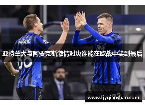 亚特兰大与阿贾克斯激情对决谁能在欧战中笑到最后