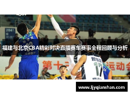 福建与北京CBA精彩对决直播赛车赛事全程回顾与分析