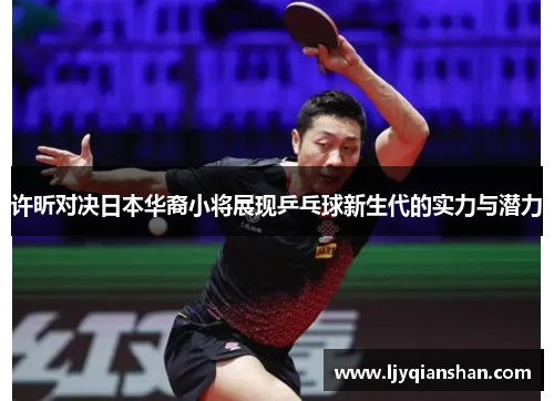 许昕对决日本华裔小将展现乒乓球新生代的实力与潜力
